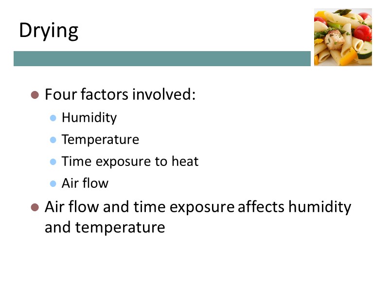 Drying Four factors involved: Humidity Temperature Time exposure to heat Air flow Air flow Drying Four factors involved: Humidity Temperature Time exposure to heat Air flow Air flow